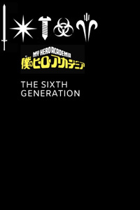 MY Hero Academia: The Sixth Generation