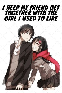 I Help My Friend Get Together with the Girl I Used to Like