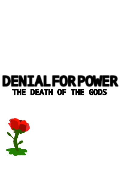DENIAL FOR POWER - THE DEATH OF THE GODS