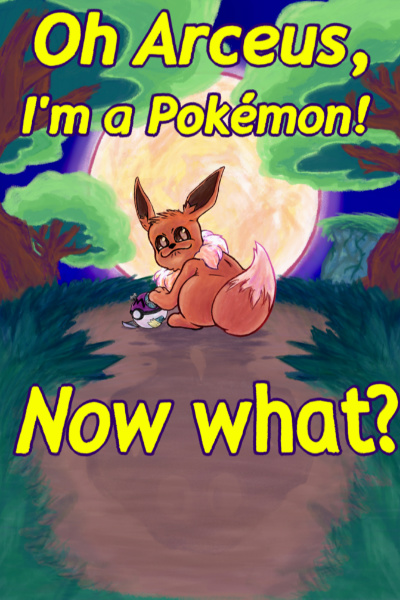 Oh Arceus, I'm a Pokemon! Now What?