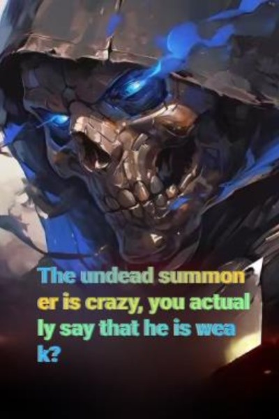 The undead summoner is crazy, you actually say that he is weak?