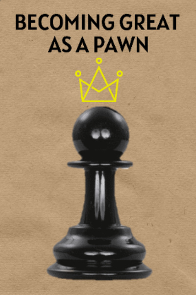Becoming Great as a Pawn