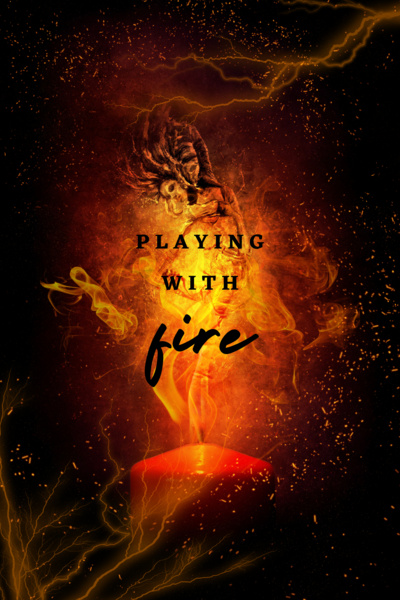 Playing with Fire