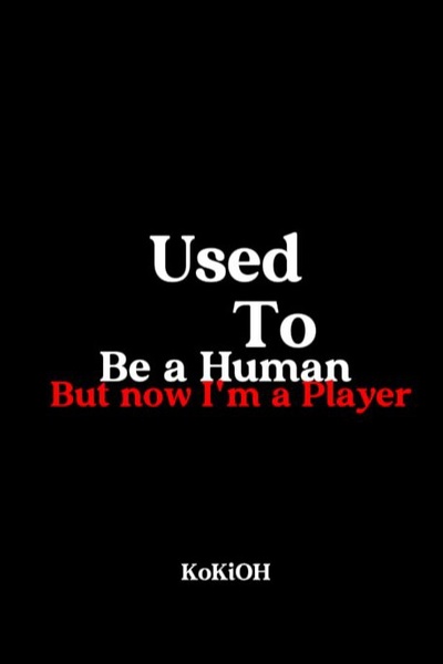 Used to be a Human but now I'm a Player